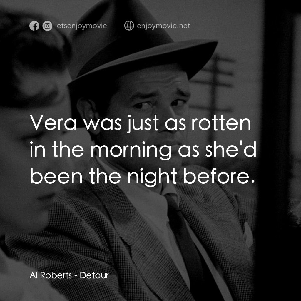 歧路電影對白：Al Roberts: Vera was just as rotten in the morning as she'd been the night before