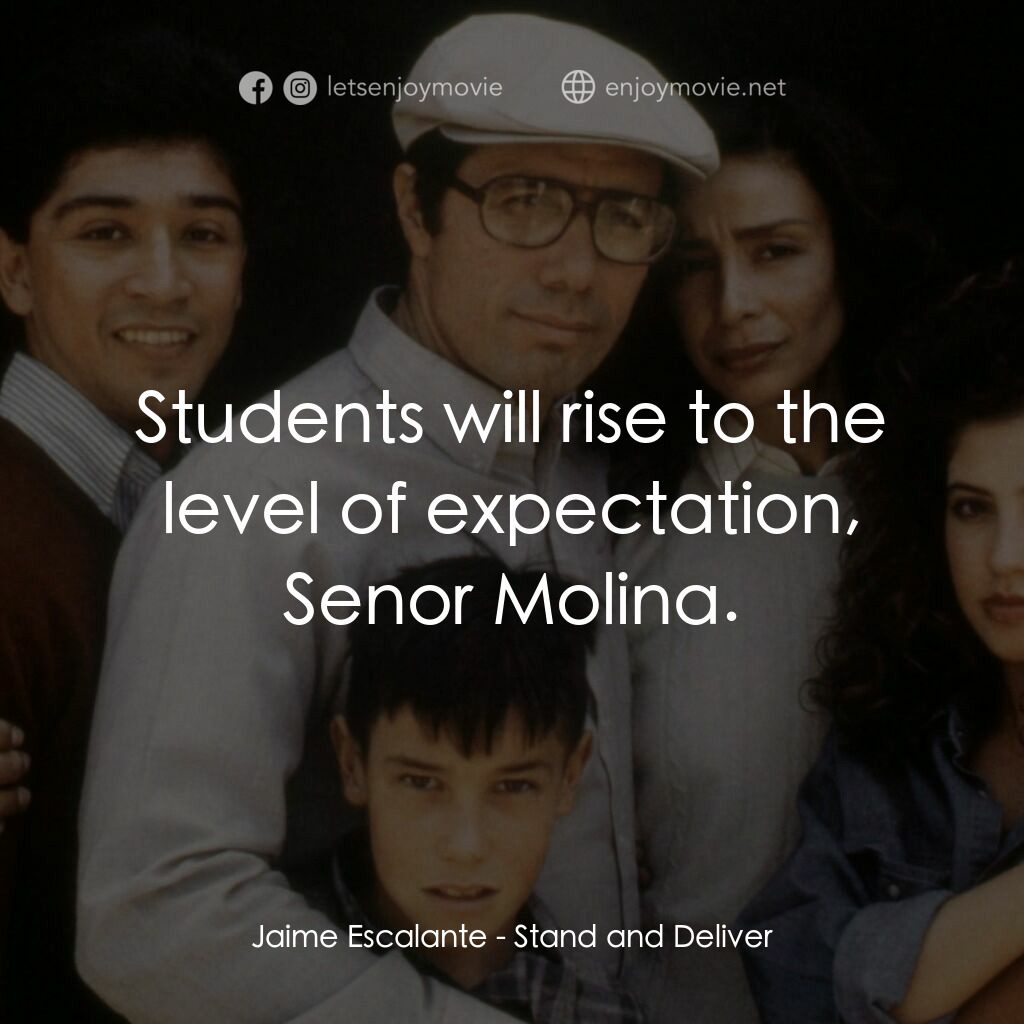 為人師表電影對白：Jaime Escalante:  Students will rise to the level of expectation, Senor Molina.