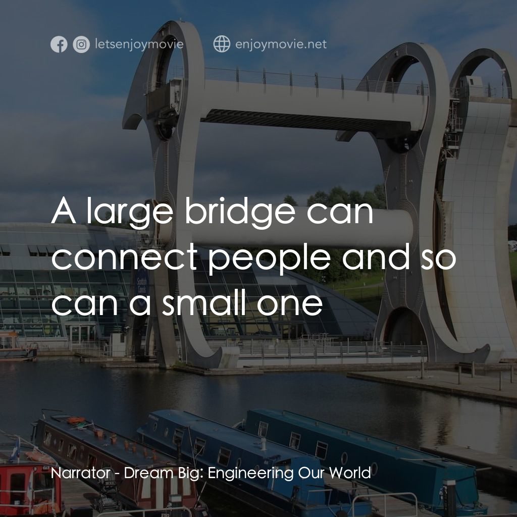 夢想無限大：工程世界電影對白：Narrator: A large bridge can connect people and so can a small one