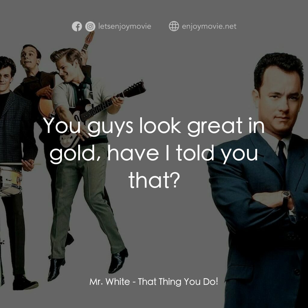 那一天傳奇電影對白：Mr. White:  You guys look great in gold, have I told you that?
