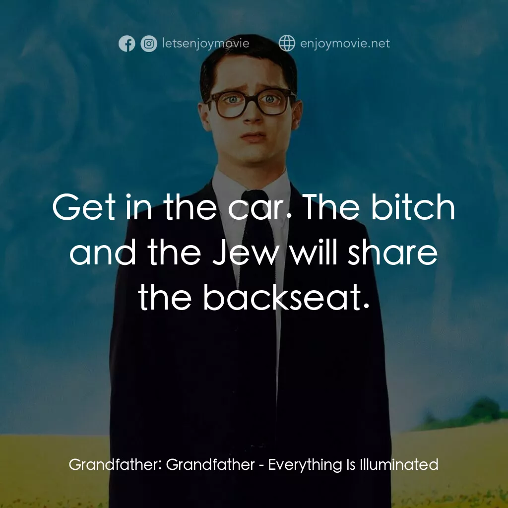 真相大白電影對白：Grandfather:  Grandfather:  Get in the car. The bitch and the Jew will share the 
