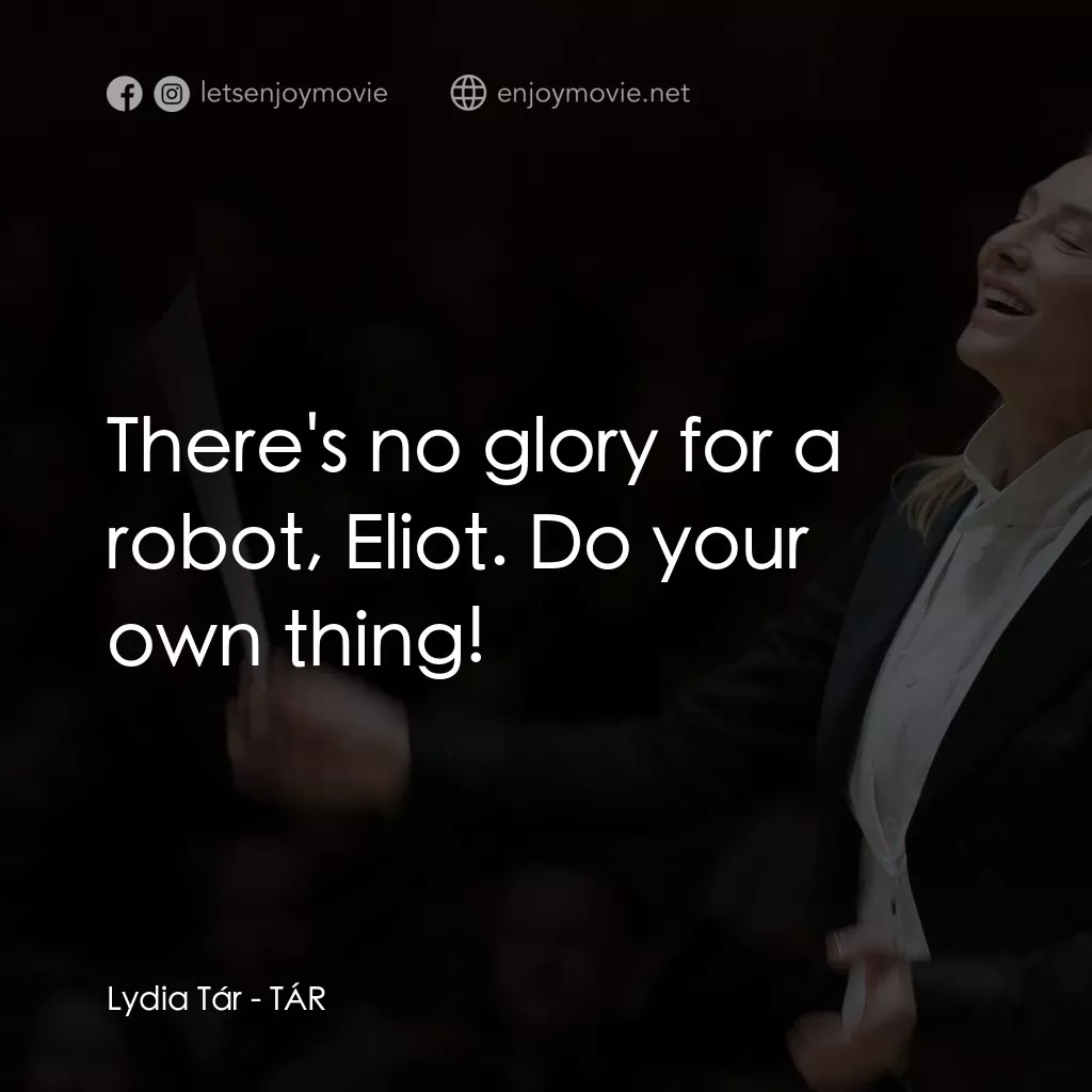 TÁR塔爾電影對白：Lydia Tár: There's no glory for a robot, Eliot. Do your own thing!