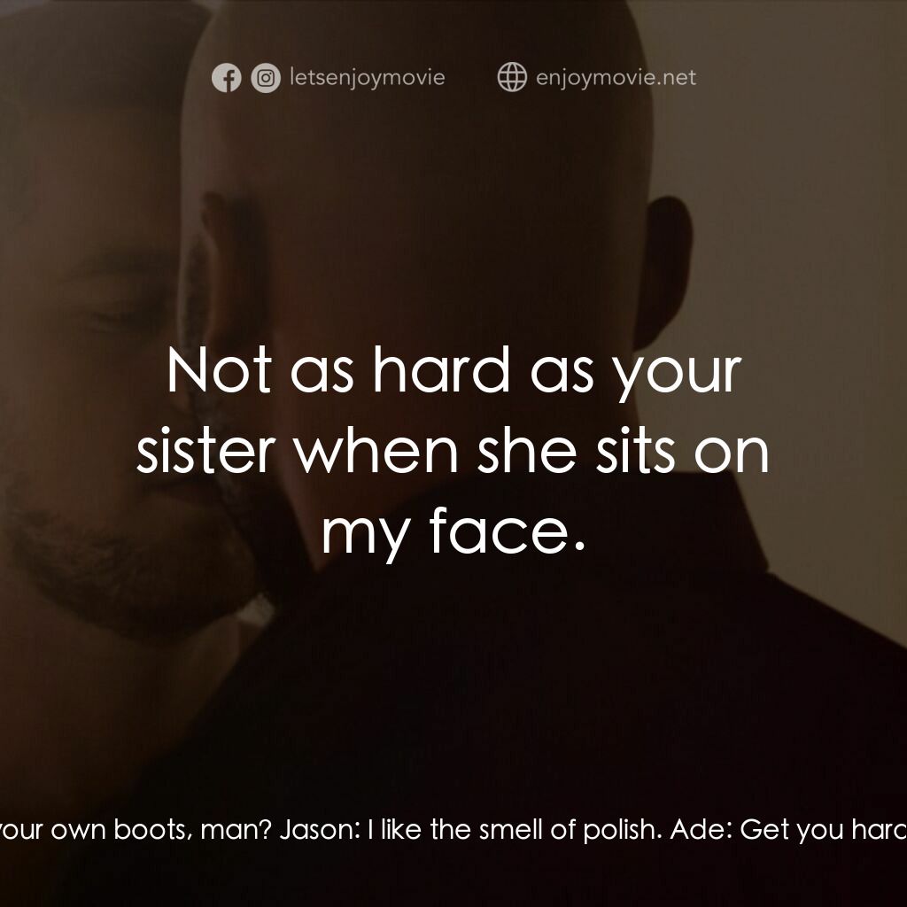 十年帶球跑電影對白：Ade:  How come you do your own boots, man? Jason:  I like the smell of polish. Ad