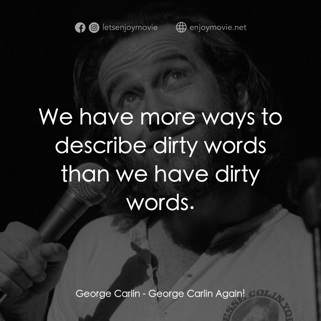 George Carlin: Again!電影對白：George Carlin:  We have more ways to describe dirty words than we have dirty word