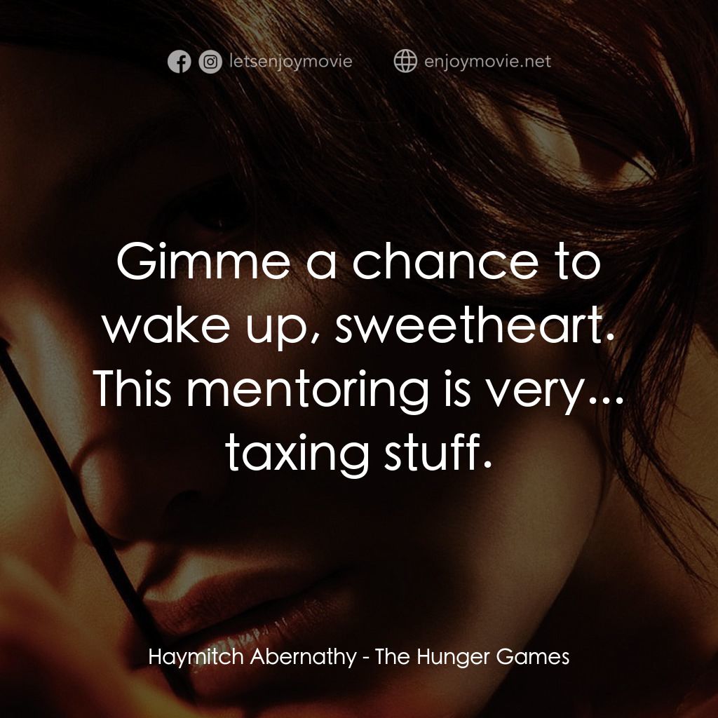 飢餓遊戲電影對白：Haymitch Abernathy: Gimme a chance to wake up, sweetheart. This mentoring is very