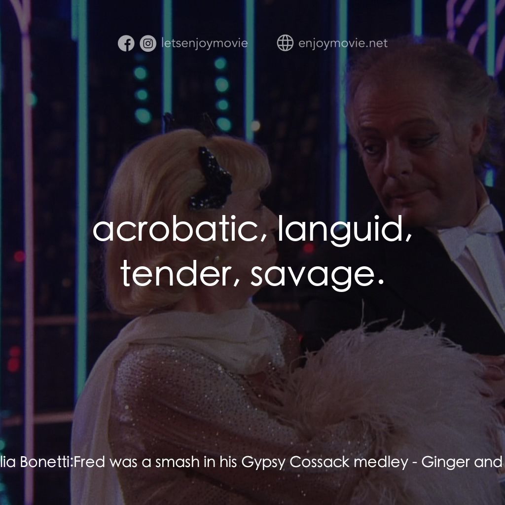 珍姐與佛烈電影對白：Amelia Bonetti: Fred was a smash in his Gypsy Cossack medley:  acrobatic, languid