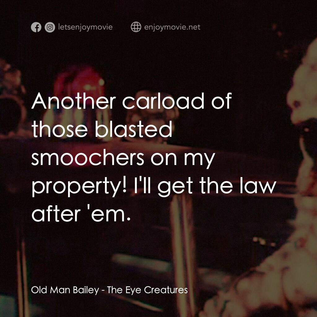 The Eye Creatures電影對白：Old Man Bailey:  Another carload of those blasted smoochers on my property! I'll 