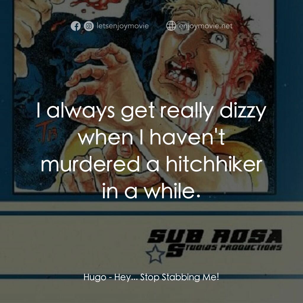 Hey... Stop Stabbing Me!電影對白：Hugo:  I always get really dizzy when I haven't murdered a hitchhiker in a while.