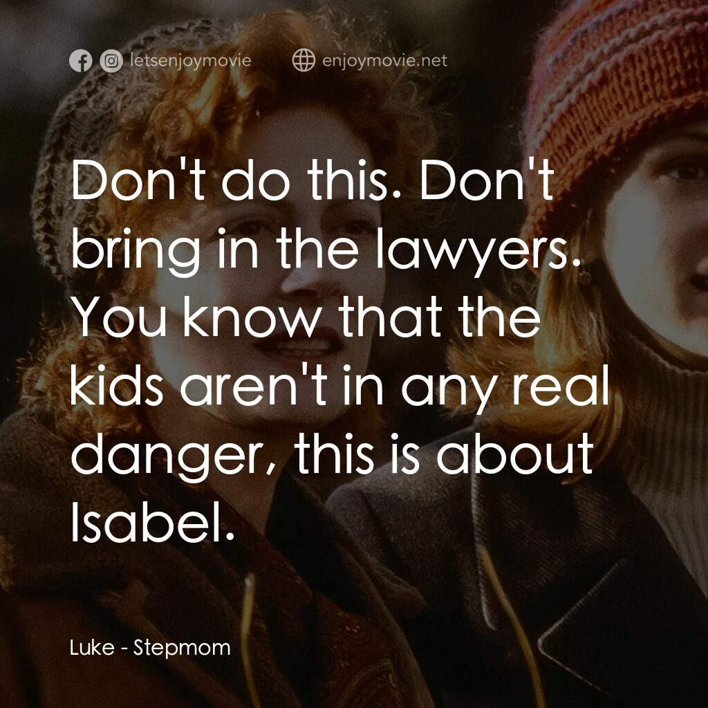 後備媽咪電影對白：Luke:  Don't do this. Don't bring in the lawyers. You know that the kids aren't i