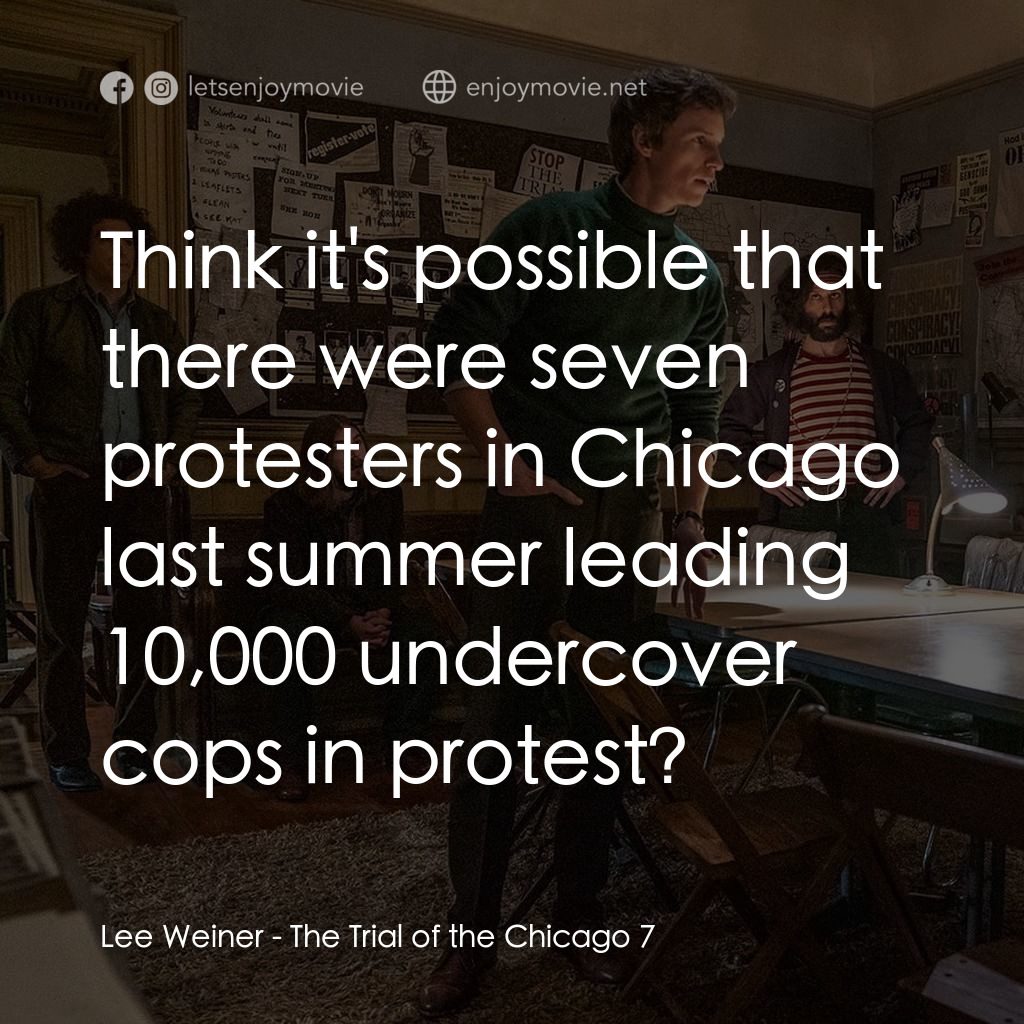 芝加哥七人案：驚世審判電影對白：Lee Weiner: Think it's possible that there were seven protesters in Chicago last 