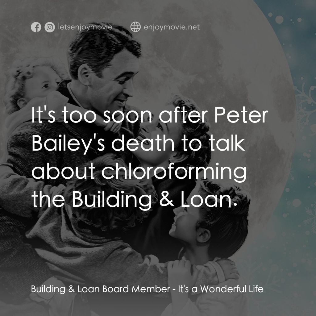 風雲人物電影對白：Building & Loan Board Member: It's too soon after Peter Bailey's death to talk ab