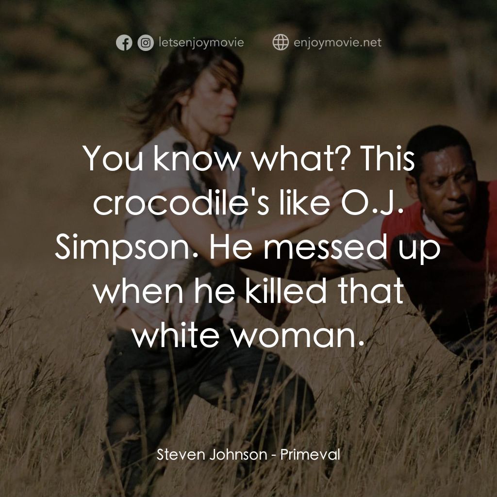 萬鱷巨獸經典對白：Steven Johnson: You know what? This crocodile's like O.J. Simpson. He messed up when he killed th