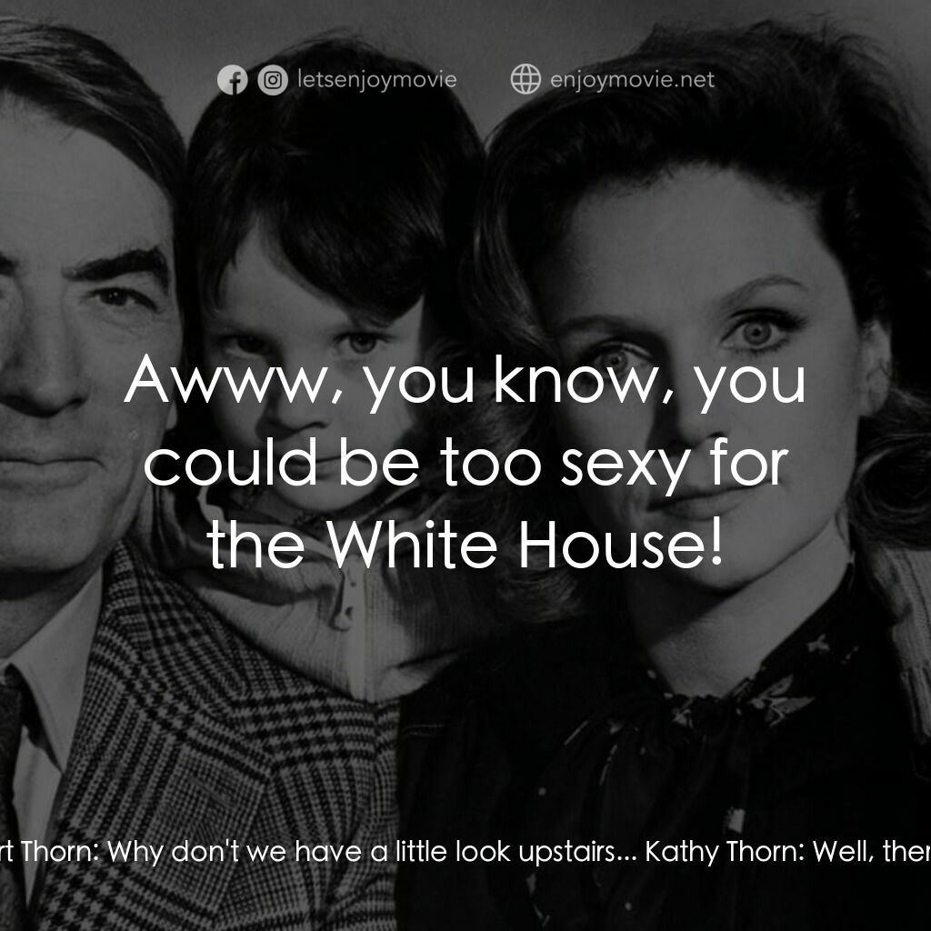 凶兆電影對白：Kathy Thorn:  Something in mind, Mr. Ambassador? Robert Thorn:  Why don't we have