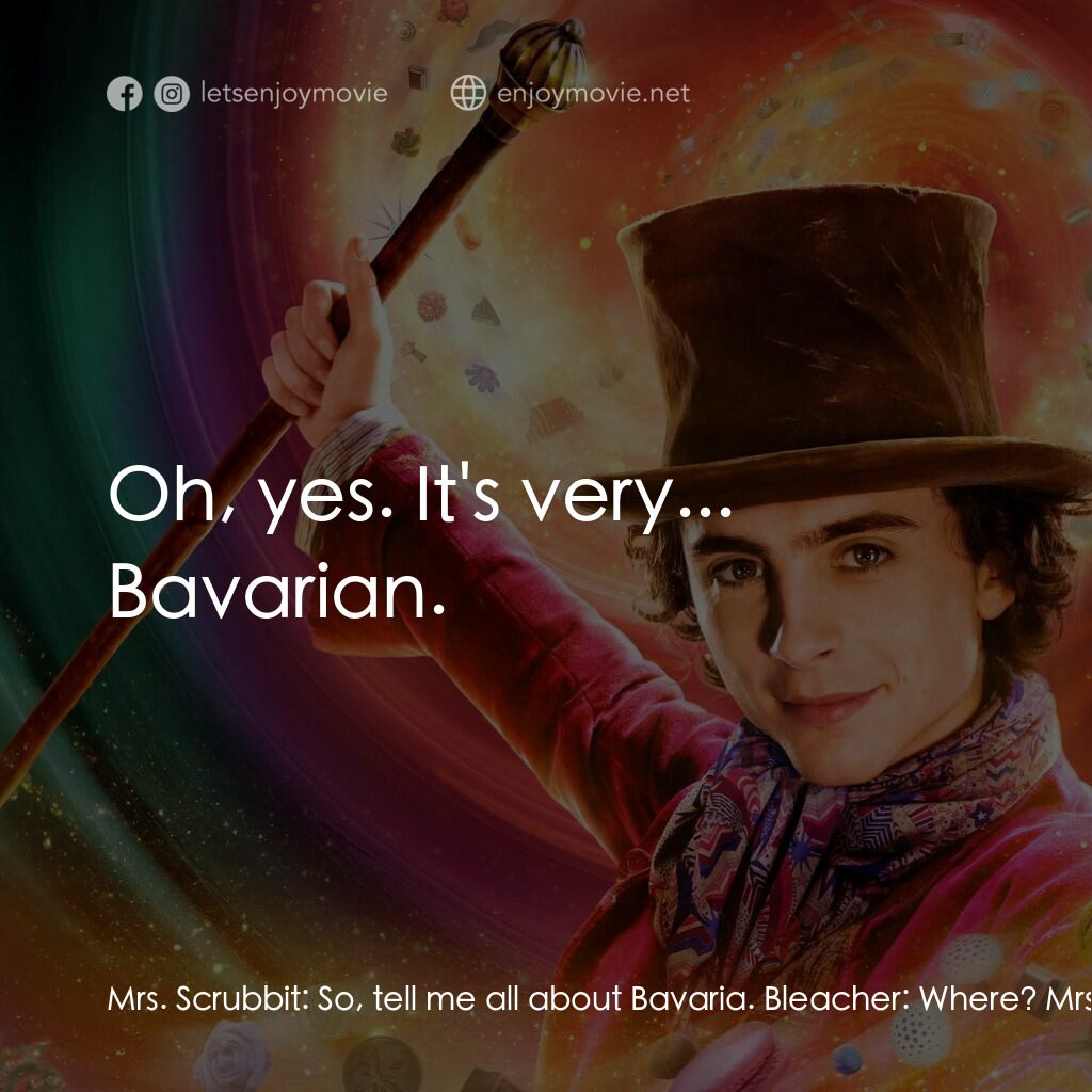 《旺卡》經典台詞：Mrs. Scrubbit:  So, tell me all about Bavaria. Ble ...