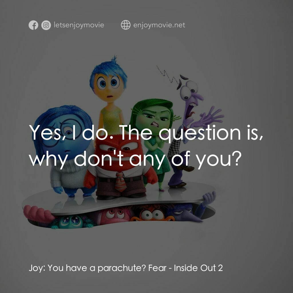 玩轉腦朋友2電影對白：Joy:  You have a parachute? Fear:  Yes, I do. The question is, why don't any of y
