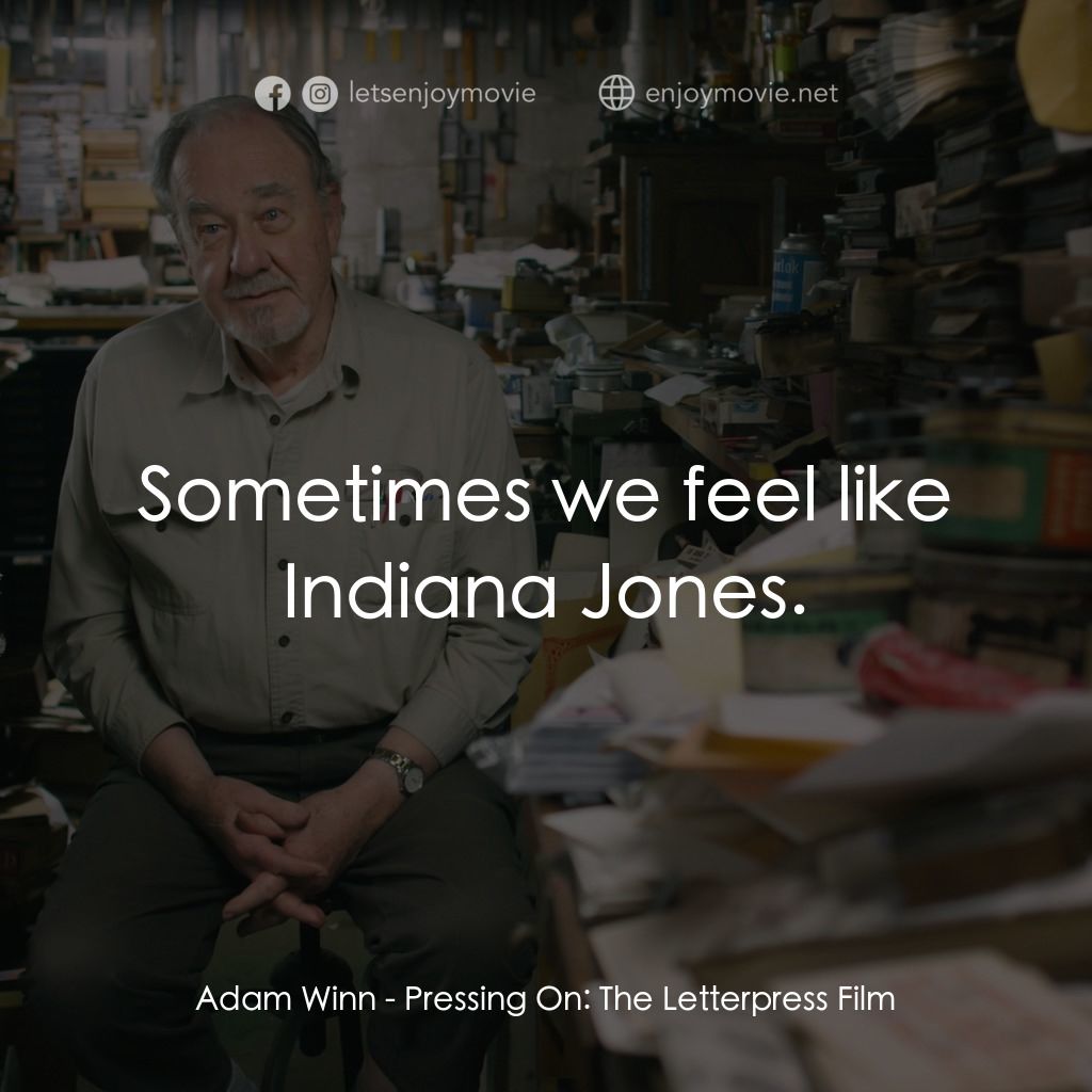 《凸立獨行 — 活版新時代》經典台詞：Adam Winn: Sometimes we feel like Indiana Jones.