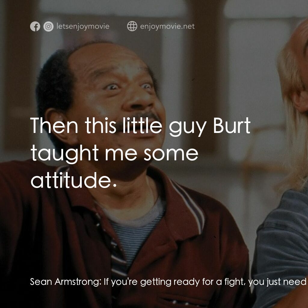 Mr. Nanny電影對白：Sean Armstrong:  If you're getting ready for a fight, you just need attitude, not