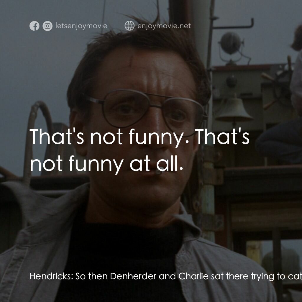 大白鯊電影對白：Hendricks:  So then Denherder and Charlie sat there trying to catch their breath 