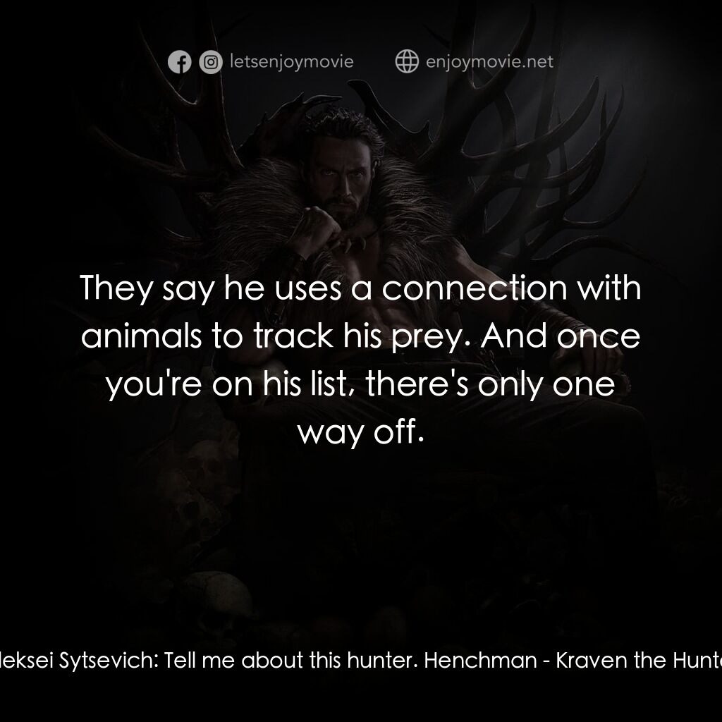 狂獸獵人格力文電影對白：Aleksei Sytsevich:  Tell me about this hunter. Henchman:  They say he uses a conn