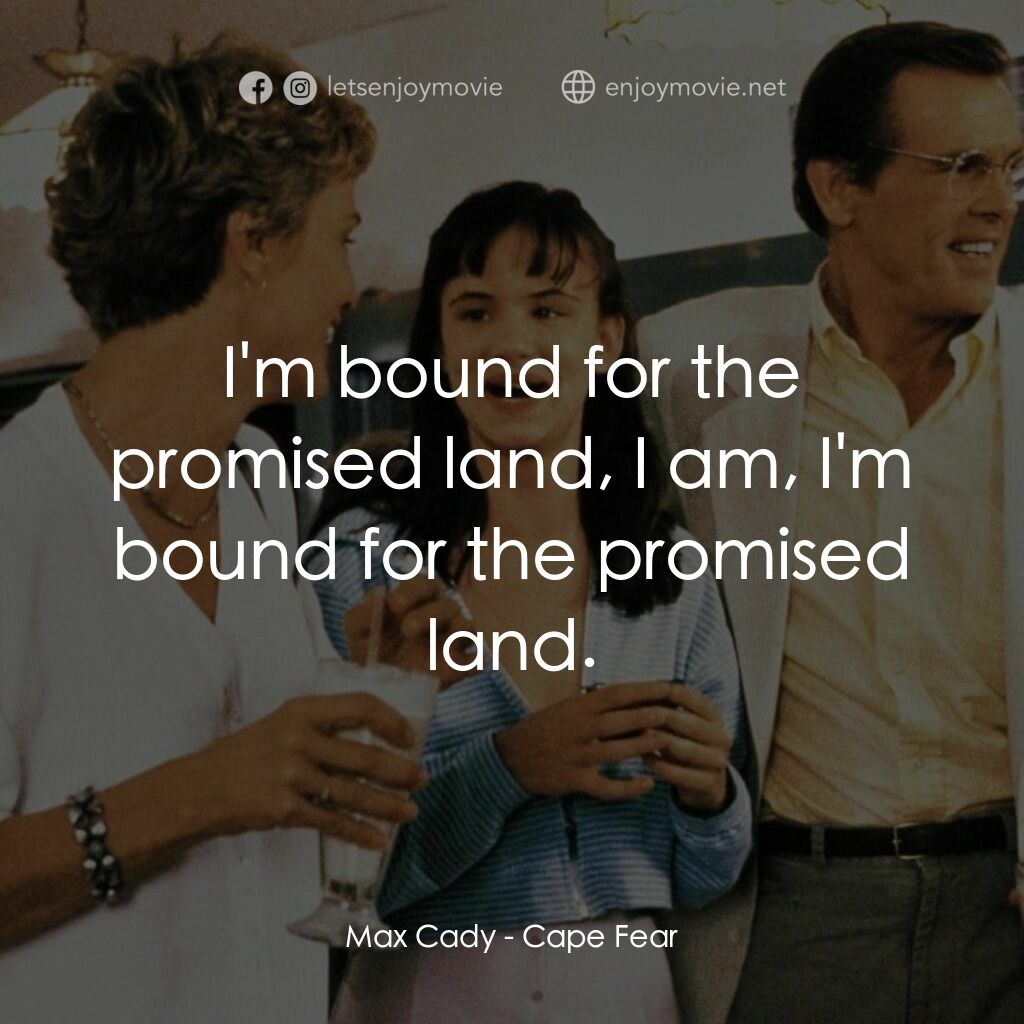 恐怖角電影對白：Max Cady:  I'm bound for the promised land, I am, I'm bound for the promised land