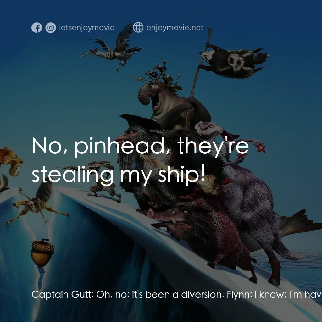 冰河世紀4 玩轉新大陸電影對白：Captain Gutt:  Oh, no:  it's been a diversion. Flynn:  I know; I'm having a blast