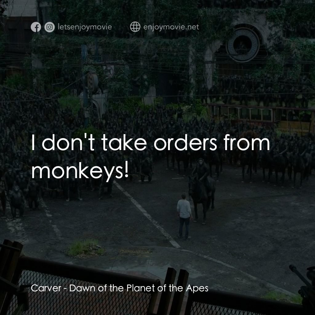 猩球崛起：黎明的進擊電影對白：Carver: I don't take orders from monkeys!