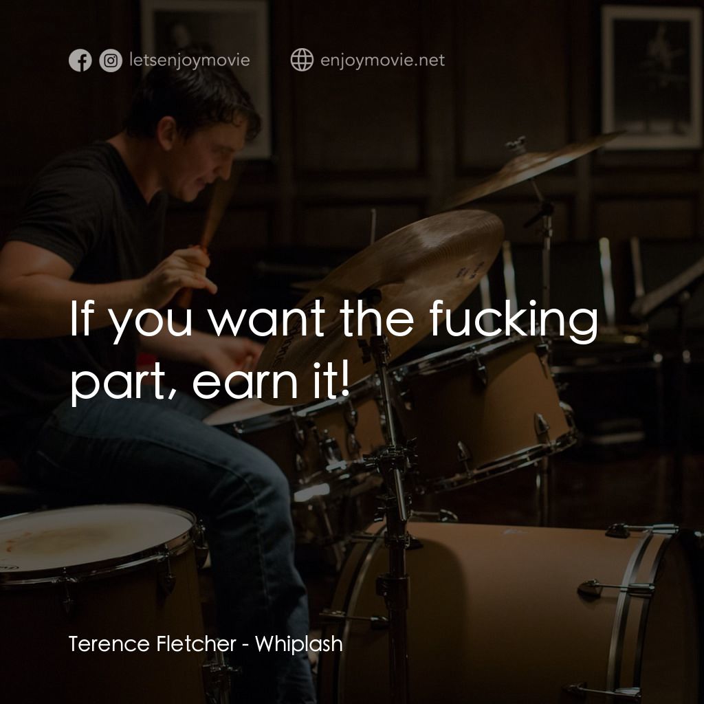 進擊的鼓手電影對白：Terence Fletcher: If you want the fucking part, earn it!