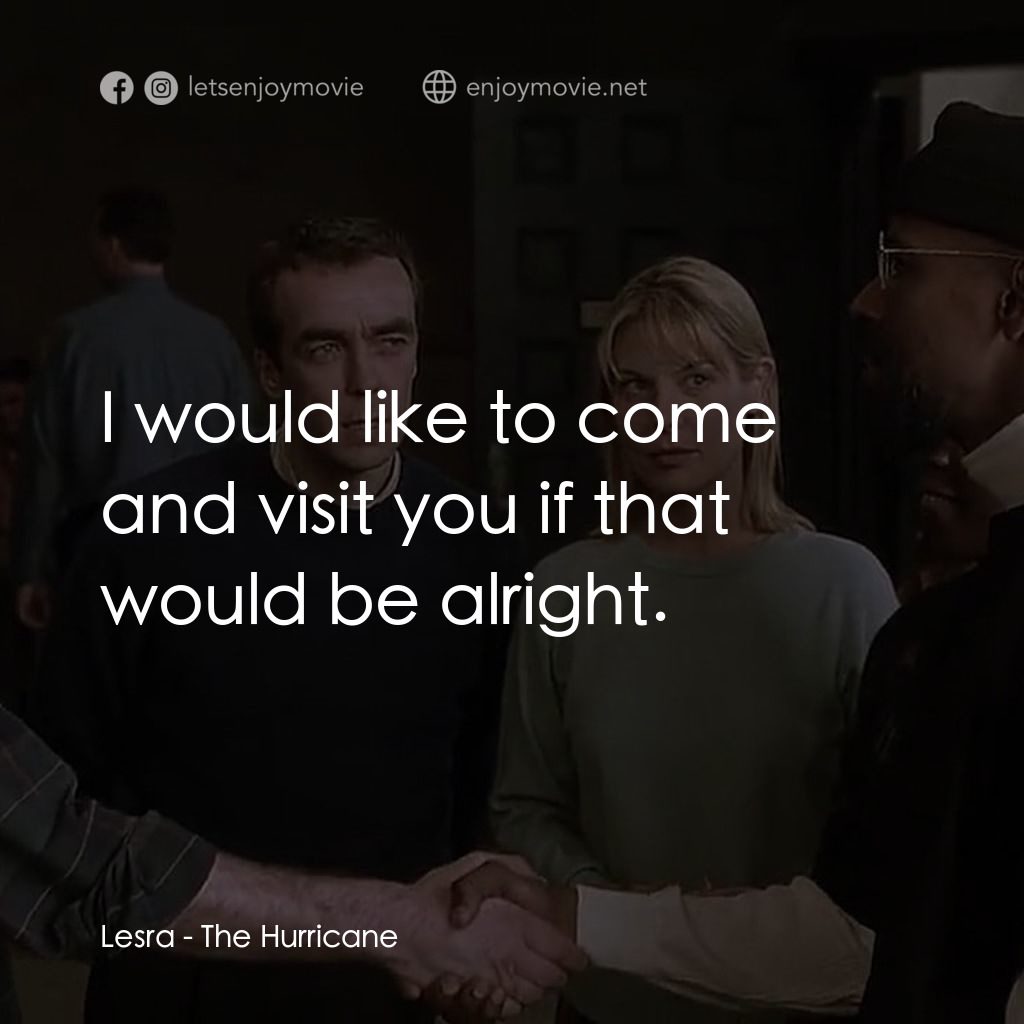 捍衛正義電影對白：Lesra: I would like to come and visit you if that would be alright.