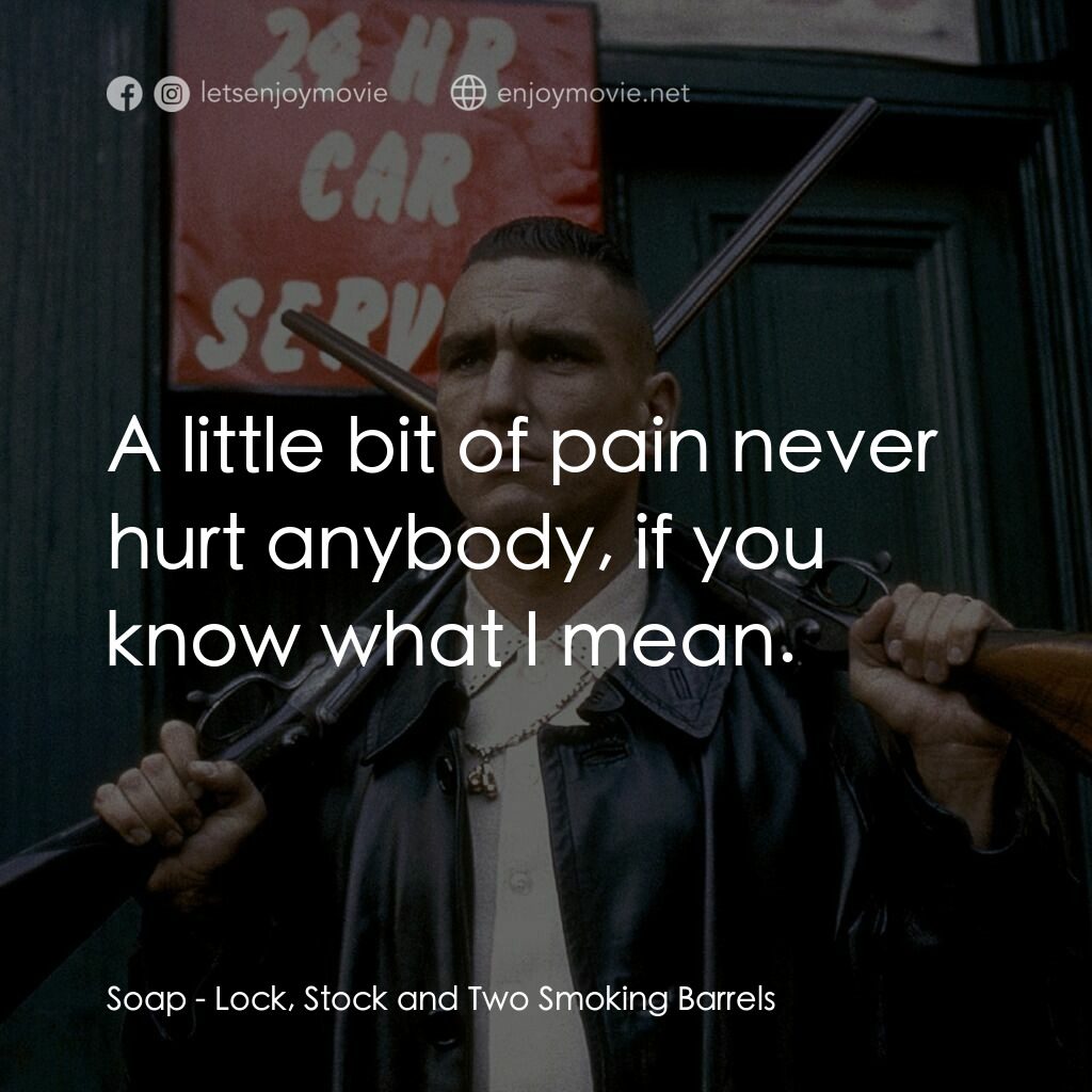 夠薑四小強電影對白：Soap:  A little bit of pain never hurt anybody, if you know what I mean.