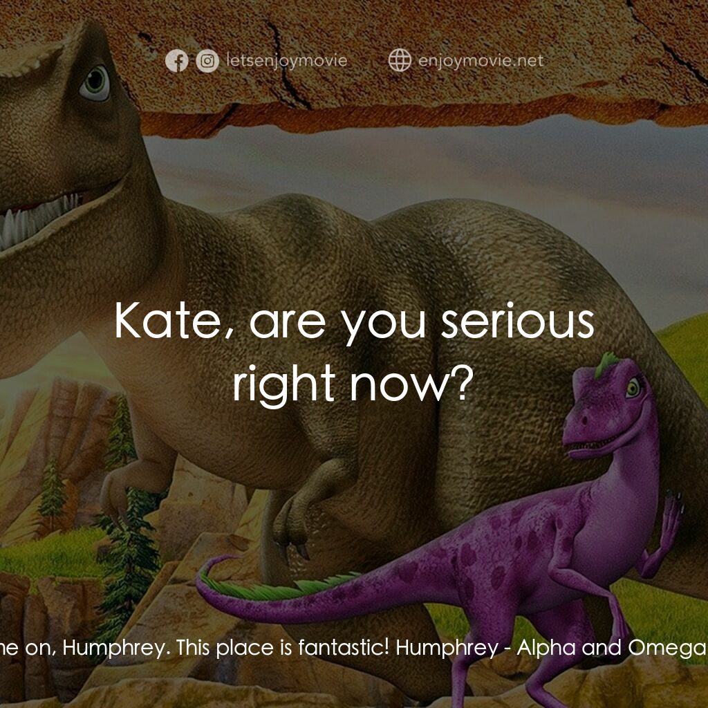 《叢林有情狼 6：恐龍挖掘》經典台詞：Kate:  Come on, Humphrey. This place is fantastic! ...