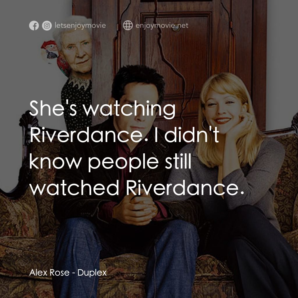 一不住二不休電影對白：Alex Rose: She's watching Riverdance. I didn't know people still watched Riverdan
