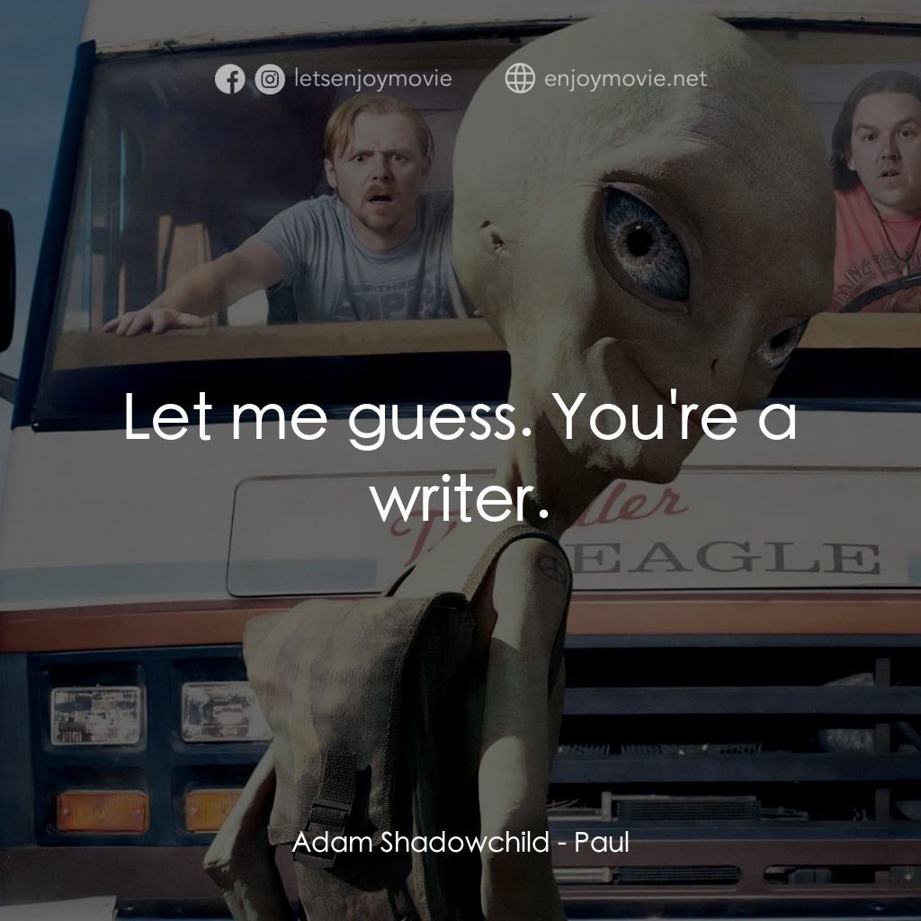 我們撞到外星人電影對白：Adam Shadowchild: Let me guess. You're a writer.
