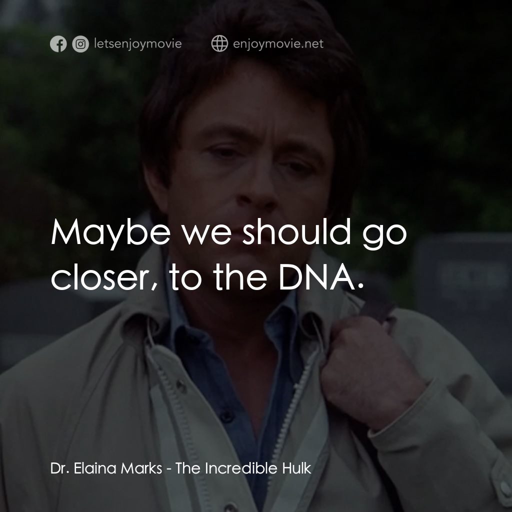 浩克：英雄將起電影對白：Dr. Elaina Marks: Maybe we should go closer, to the DNA.