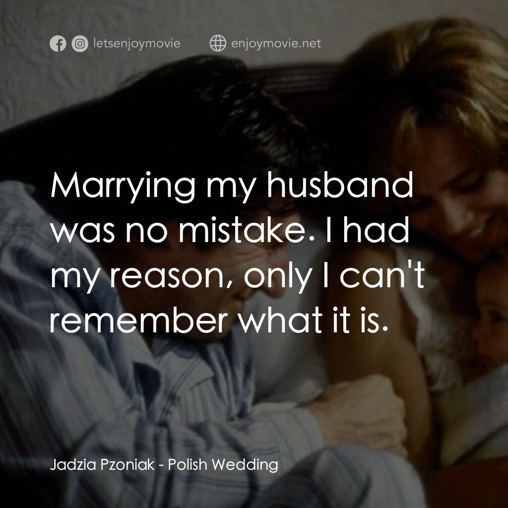 Polish Wedding電影對白：Jadzia Pzoniak:  Marrying my husband was no mistake. I had my reason, only I can'