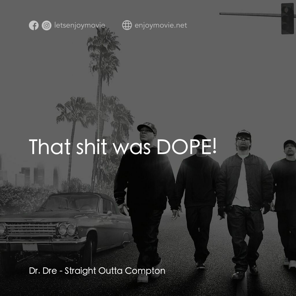 衝出康普頓電影對白：Dr. Dre:  That shit was DOPE!