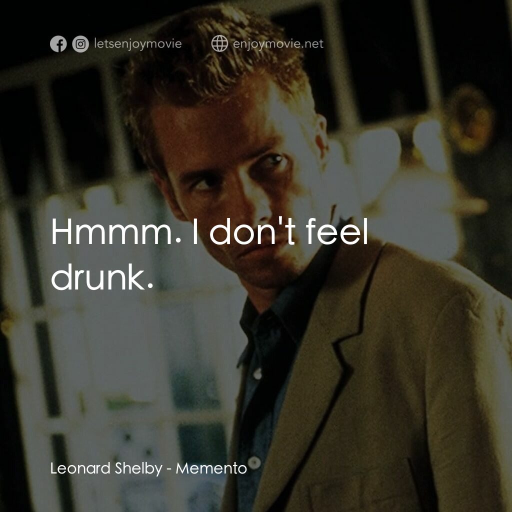 凶心人電影對白：Leonard Shelby:  Hmmm. I don't feel drunk.