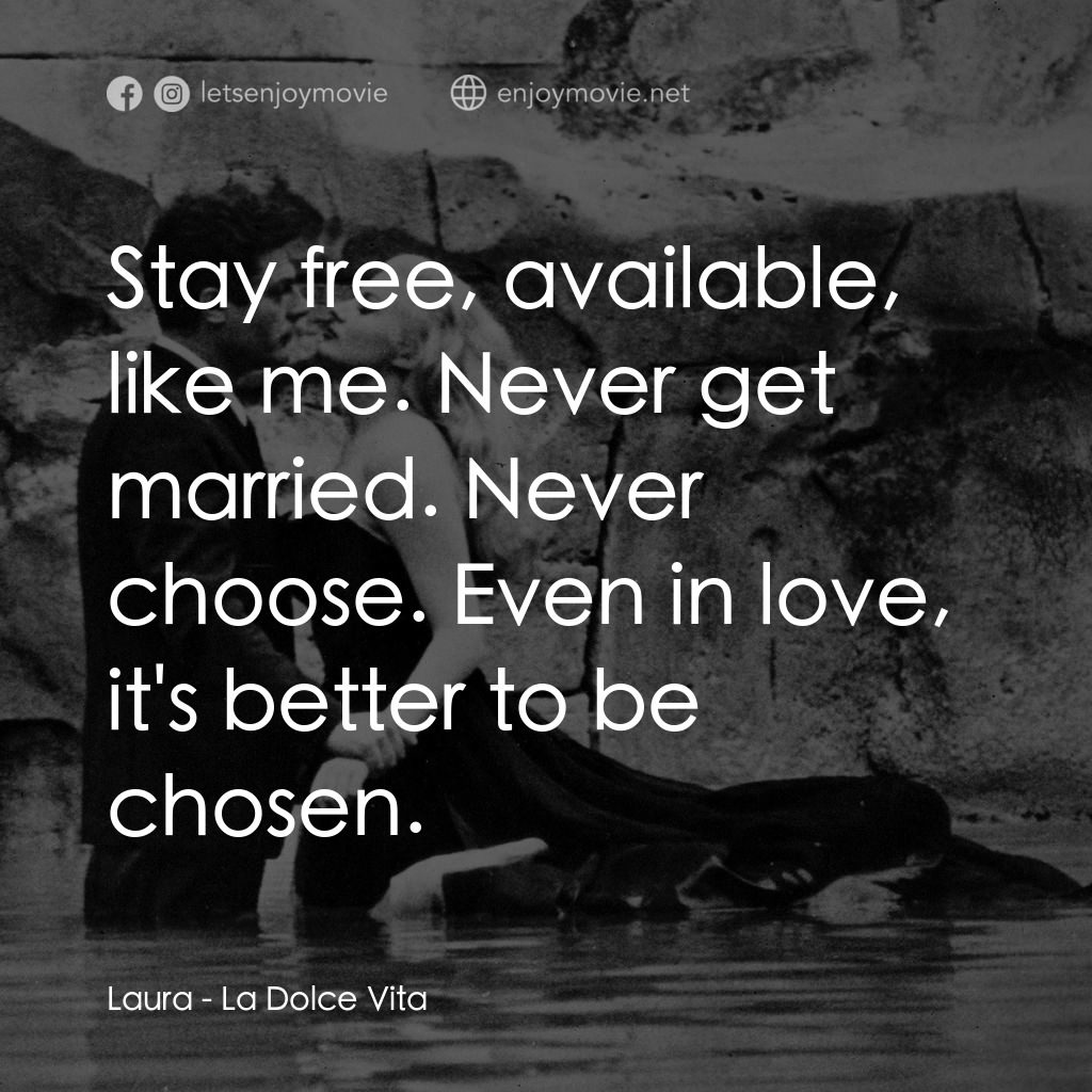 露滴牡丹開電影對白：Laura: Stay free, available, like me. Never get married. Never choose. Even in lo