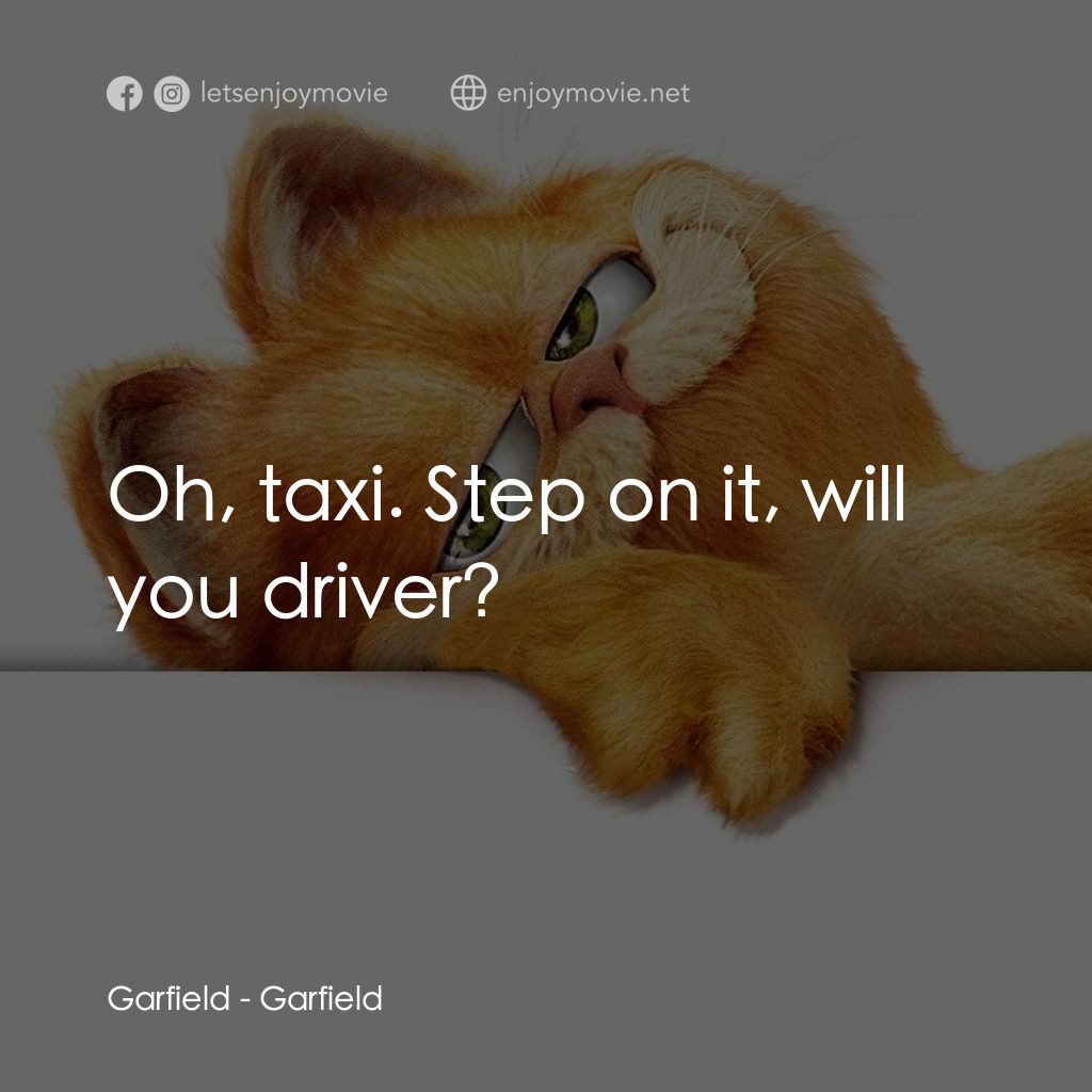 加菲貓電影對白：Garfield: Oh, taxi. Step on it, will you driver?