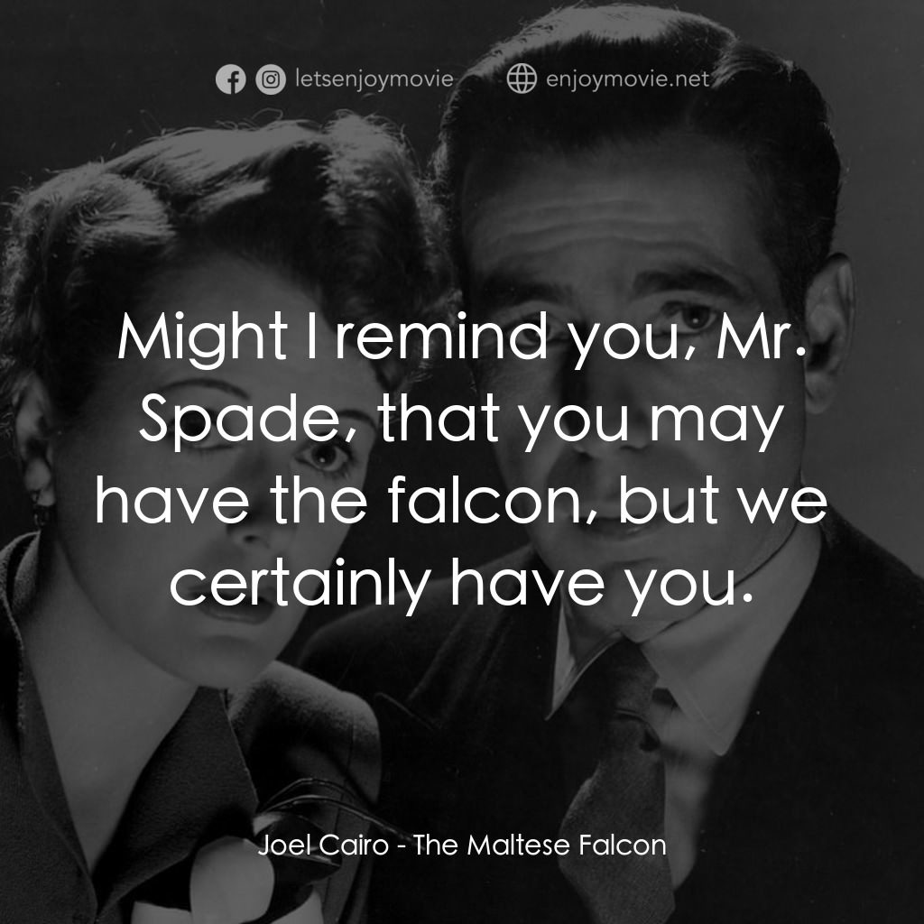 群雄奪寶鷹電影對白：Joel Cairo: Might I remind you, Mr. Spade, that you may have the falcon, but we c