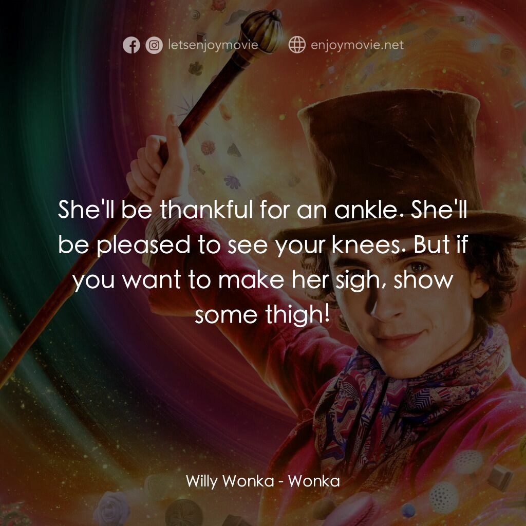 旺卡電影對白：Willy Wonka:  She'll be thankful for an ankle. She'll be pleased to see your knee