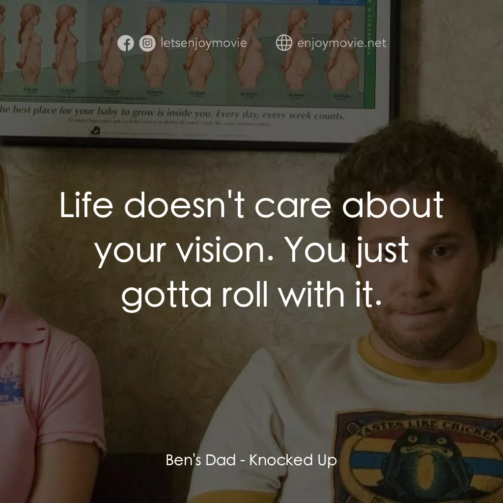 好孕臨門電影對白：Ben's Dad:  Life doesn't care about your vision. You just gotta roll with it.