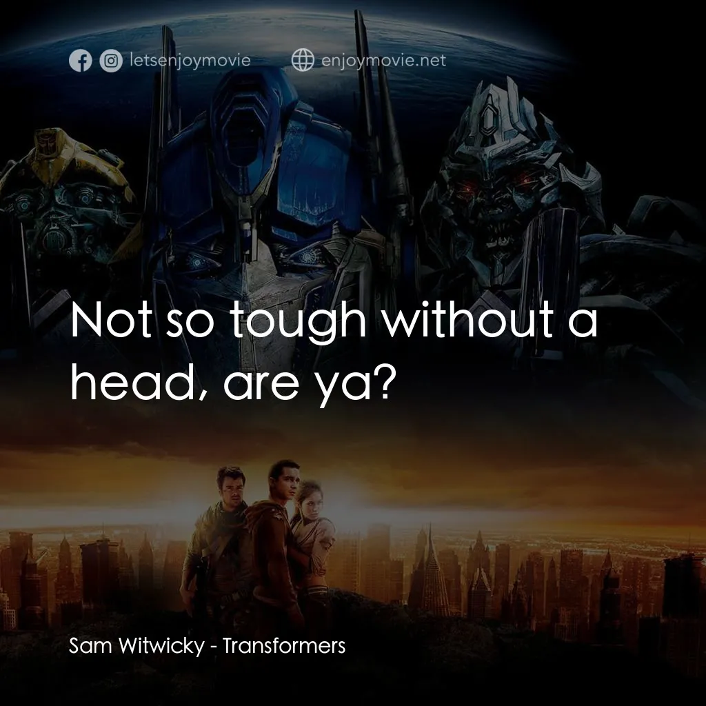 變形金剛電影對白：Sam Witwicky: Not so tough without a head, are ya?