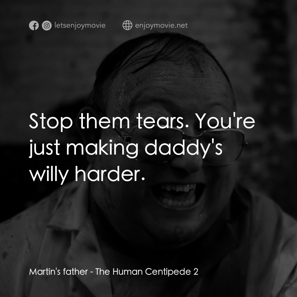 人形蜈蚣2經典對白：Martin's father: Stop them tears. You're just making daddy's willy harder.