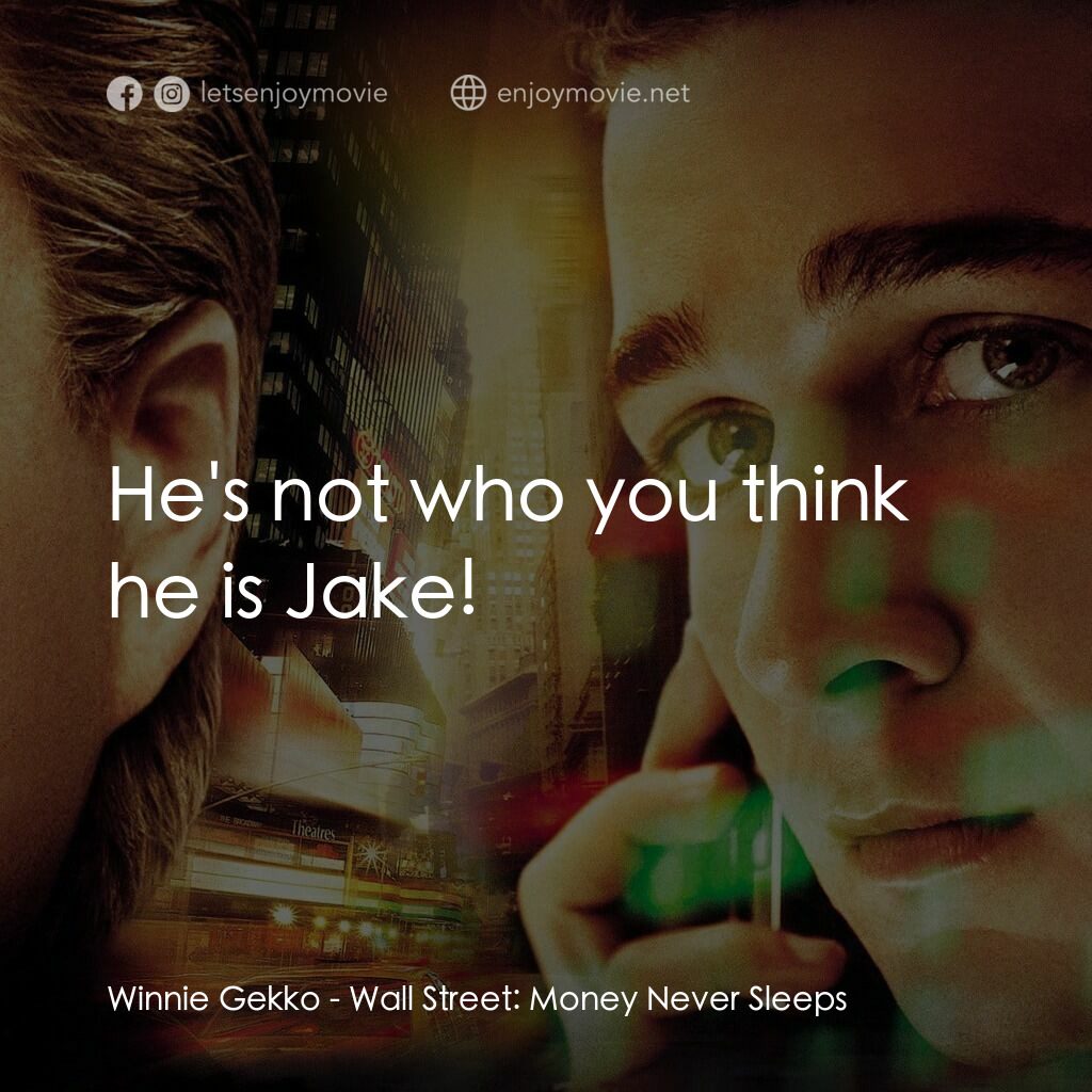 華爾街之金融大鱷電影對白：Winnie Gekko:  He's not who you think he is Jake!