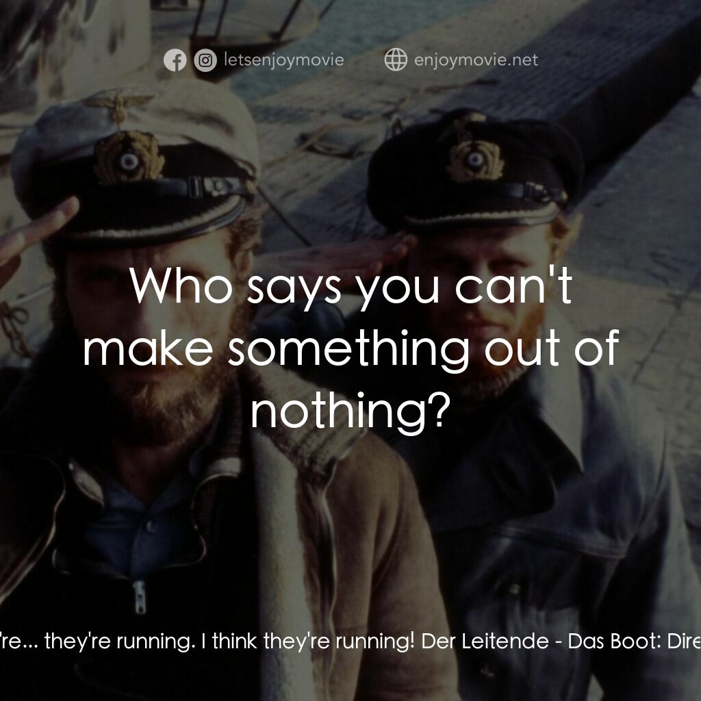 從海底出擊電影對白：Ario:  They're... they're running. I think they're running! Der Leitende:  Who sa