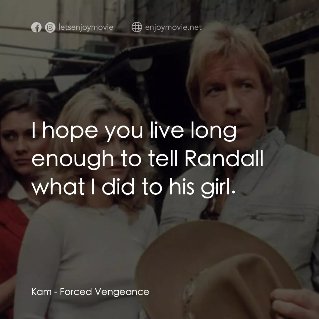 暴力復仇記電影對白：Kam:  I hope you live long enough to tell Randall what I did to his girl.