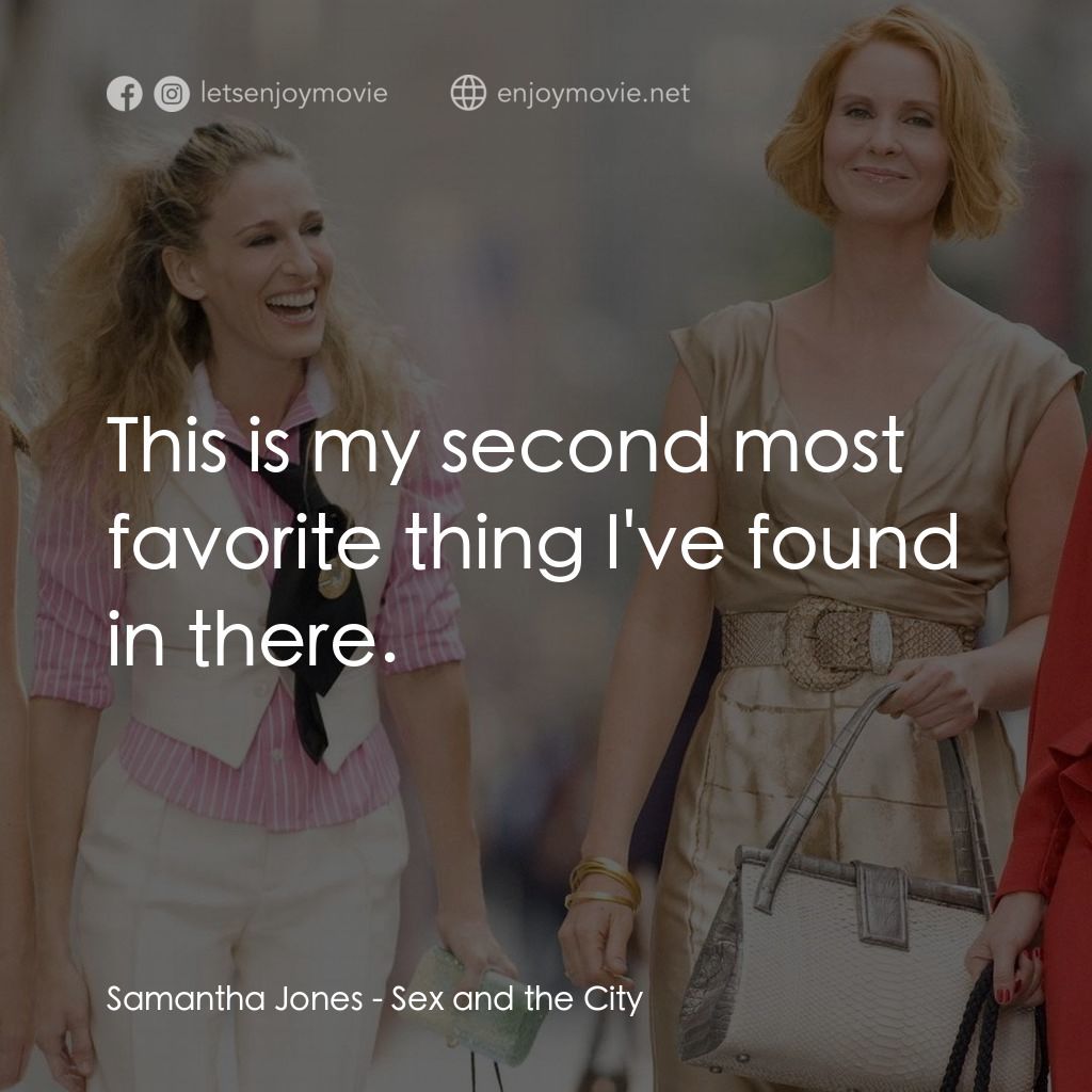 色慾都市電影對白：Samantha Jones: This is my second most favorite thing I've found in there.