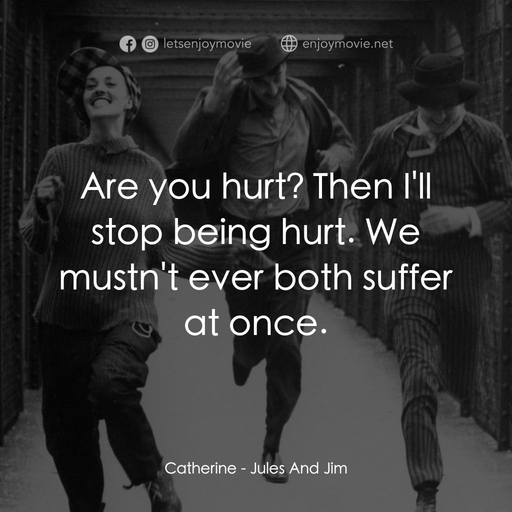 祖與占經典對白：Catherine: Are you hurt? Then I'll stop being hurt. We mustn't ever both suffer at once.