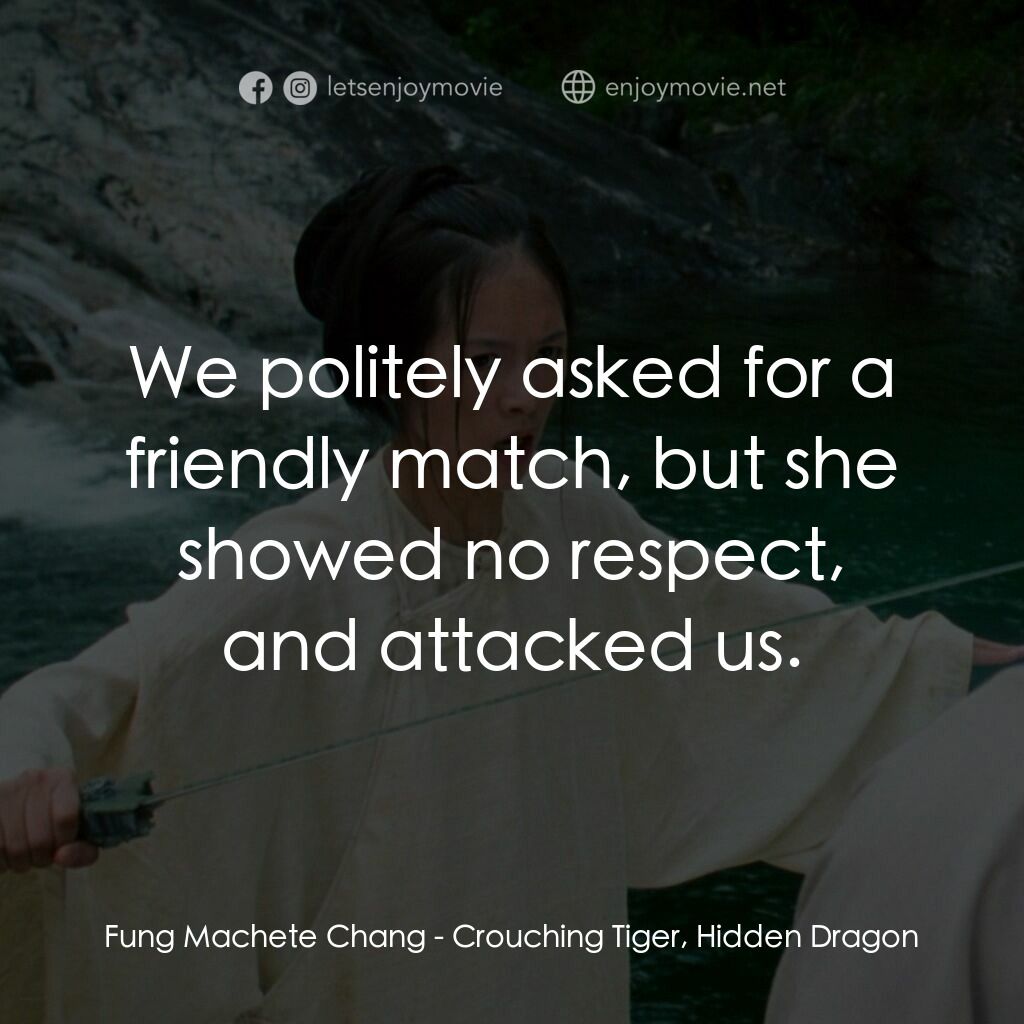 臥虎藏龍電影對白：Fung Machete Chang:  We politely asked for a friendly match, but she showed no re