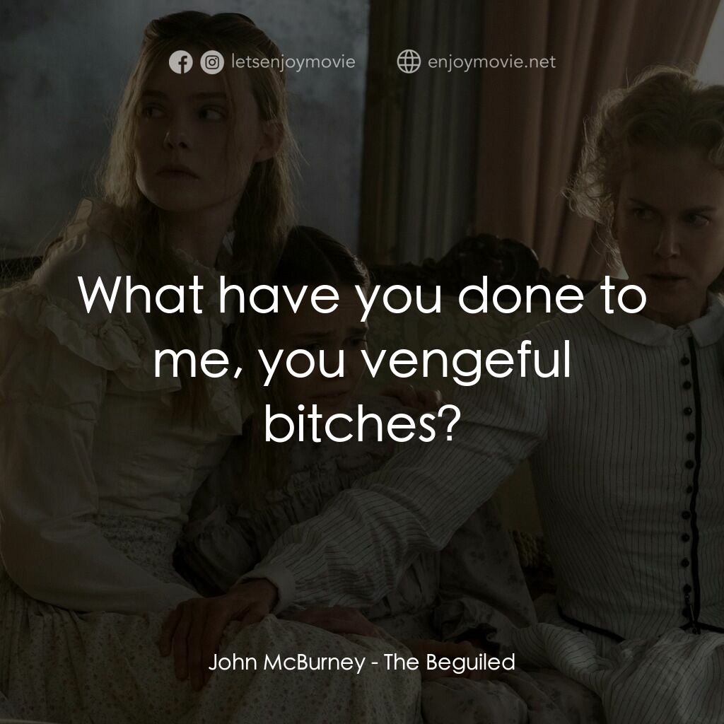 美麗有毒電影對白：John McBurney:  What have you done to me, you vengeful bitches?